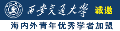 黄色片我要日逼诚邀海内外青年优秀学者加盟西安交通大学